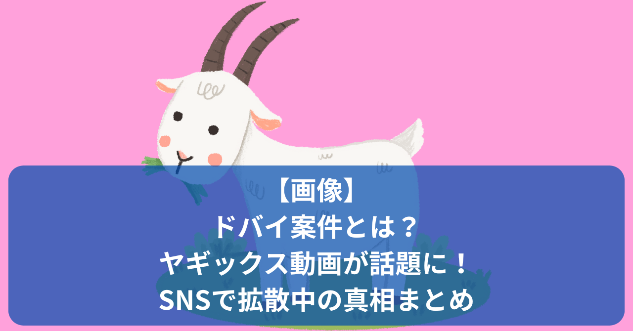 ドバイ案件とは？ヤギックス動画が話題に！